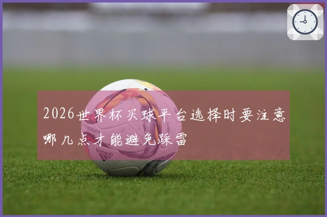 2026世界杯买球平台选择时要注意哪几点才能避免踩雷